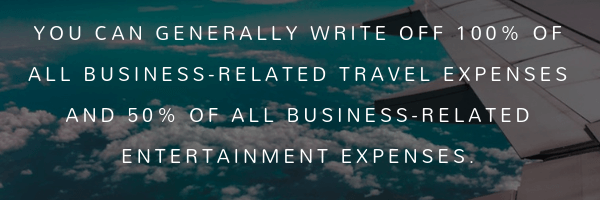 you can generally write off 100% of all business-related travel expenses and 50% of all business-related entertainment expenses 